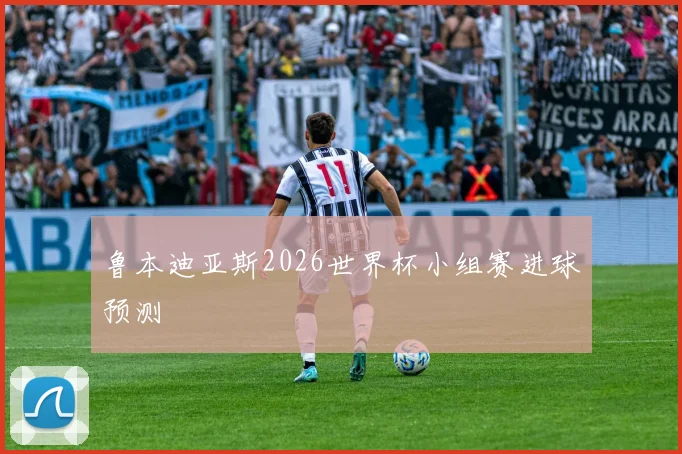鲁本迪亚斯2026世界杯小组赛进球预测