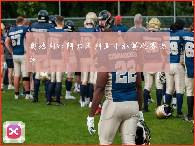 奥地利vs阿尔及利亚小组赛观赛热词