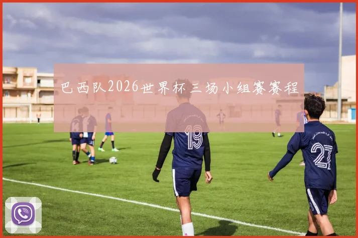 巴西队2026世界杯三场小组赛赛程