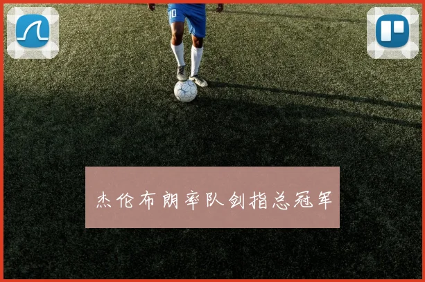 杰伦布朗率队剑指总冠军