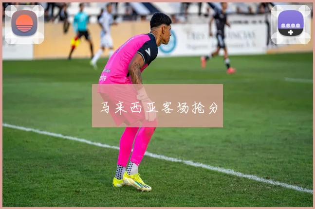 马来西亚客场抢分