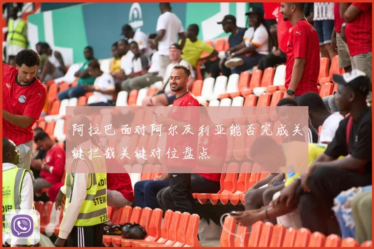 阿拉巴面对阿尔及利亚能否完成关键拦截关键对位盘点