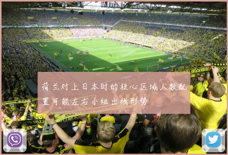 荷兰对上日本时的核心区域人数配置可能左右小组出线形势