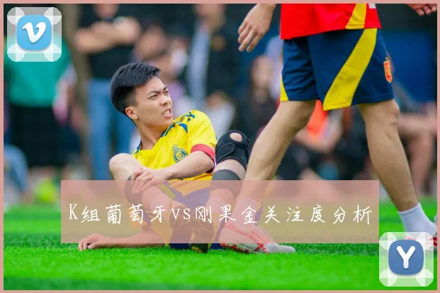 K组葡萄牙vs刚果金关注度分析